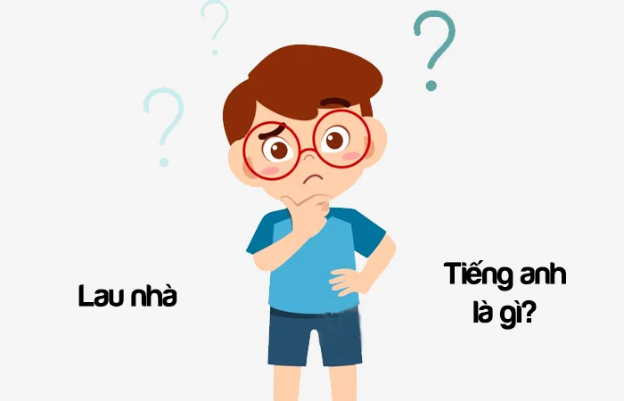Lau nhà tiếng Anh là gì? Làm việc nhà tiếng Anh là gì?