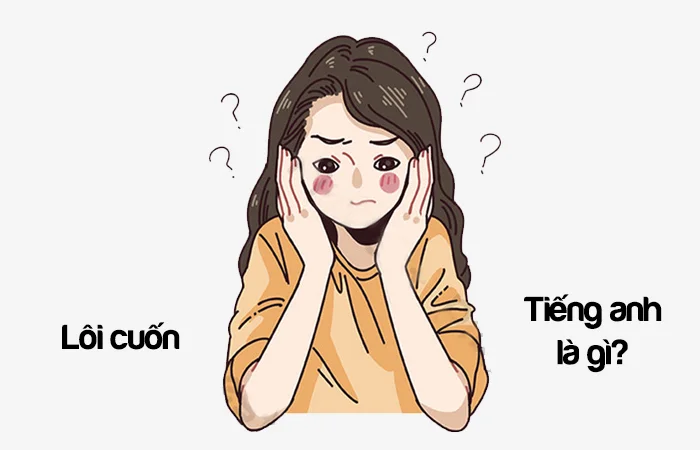 Lôi cuốn tiếng Anh là gì? Cuốn hút tiếng Anh là gì?