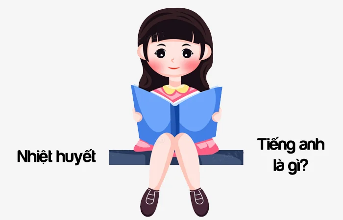 Nhiệt huyết tiếng Anh là gì? Tâm huyết tiếng Anh là gì?