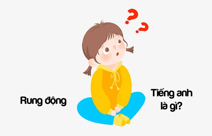 Rung động tiếng Anh là gì? Cảm động tiếng Anh là gì?