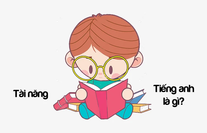 Tài năng tiếng Anh là gì? Người tài năng tiếng Anh là gì?