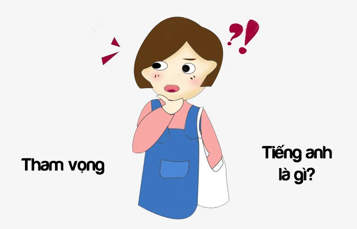Tham vọng tiếng Anh là gì? Người tham vọng tiếng Anh là gì?