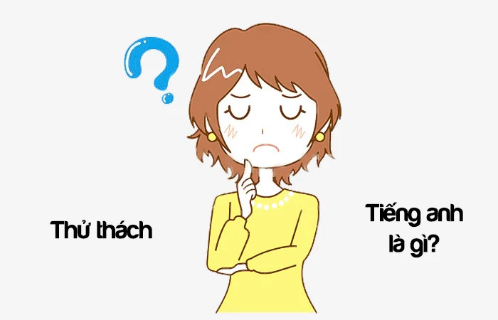 Thử thách tiếng Anh là gì? Vượt qua thử thách tiếng Anh là gì?