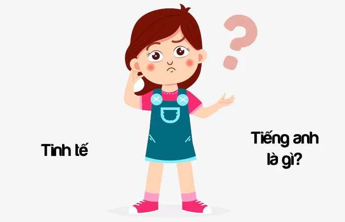 Tinh tế tiếng Anh là gì? Người tinh tế tiếng Anh là gì?