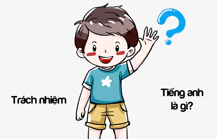 Trách nhiệm tiếng Anh là gì? Người có trách nhiệm tiếng Anh là gì?