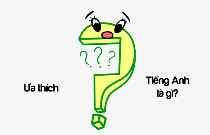 Ưa thích tiếng anh là gì? Ưa chuộng tiếng Anh là gì?