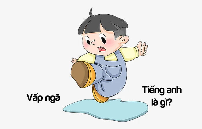 Vấp tiếng Anh là gì? Vấp ngã tiếng Anh là gì?