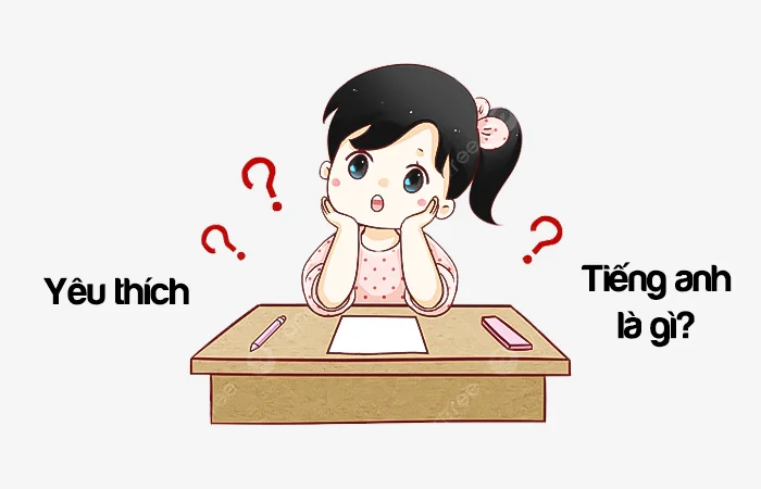 Yêu thích tiếng Anh là gì? Rất thích tiếng Anh là gì?
