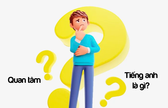 Quan tâm tiếng Anh là gì? Người biết quan tâm tiếng Anh là gì?