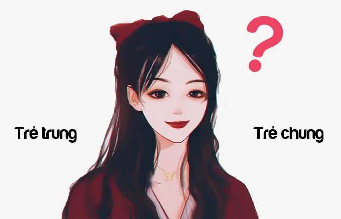 Trẻ trung hay Trẻ chung từ nào viết đúng chính tả?