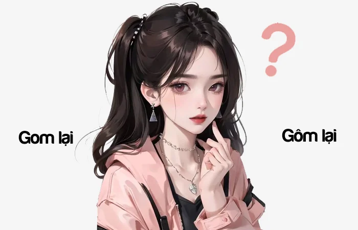Gom lại hay Gôm lại đâu là từ đã được viết đúng chính tả?